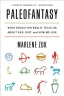 Paléofantaisie : ce que l'évolution nous dit vraiment sur le sexe, le régime alimentaire et notre mode de vie - Paleofantasy: What Evolution Really Tells Us about Sex, Diet, and How We Live
