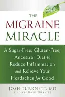 Le miracle de la migraine : Un régime sans sucre, sans gluten et ancestral pour réduire l'inflammation et soulager vos maux de tête pour de bon - The Migraine Miracle: A Sugar-Free, Gluten-Free, Ancestral Diet to Reduce Inflammation and Relieve Your Headaches for Good