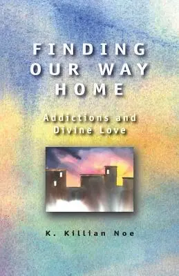 Retrouver le chemin de la maison : Addictions et amour divin - Finding Our Way Home: Addictions and Divine Love