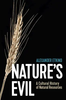 Le mal de la nature : une histoire culturelle des ressources naturelles - Nature's Evil: A Cultural History of Natural Resources