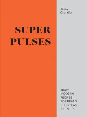 Super Pulses - Des recettes vraiment modernes pour les haricots, les pois chiches et les lentilles - Super Pulses - Truly modern recipes for beans, chickpeas & lentils