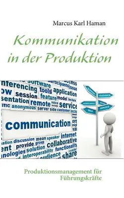 Kommunikation in der Produktion : Gestion de la production pour les cadres supérieurs - Kommunikation in der Produktion: Produktionsmanagement fr Fhrungskrfte