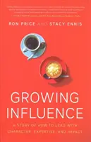 Cultiver l'influence : Une histoire sur la façon de diriger avec du caractère, de l'expertise et de l'impact - Growing Influence: A Story of How to Lead with Character, Expertise, and Impact