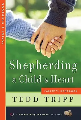 Le cœur de l'enfant : un guide pour les parents : Manuel des parents - Shepherding a Child's Heart: Parent's Handbook