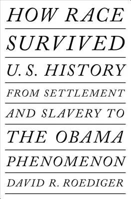 Comment la race a survécu à notre histoire : De la colonisation et de l'esclavage à l'éclipse du post-racialisme - How Race Survived Us History: From Settlement and Slavery to the Eclipse of Post-Racialism