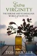 Extra Virginity - The Sublime and Scandalous World of Olive Oil (Mueller Tom (Auteur)) - Extra Virginity - The Sublime and Scandalous World of Olive Oil (Mueller Tom (Author))