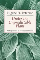 Sous la plante imprévisible : Une exploration de la sainteté professionnelle - Under the Unpredictable Plant: An Exploration in Vocational Holiness