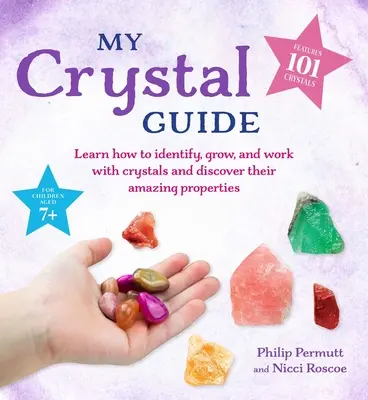 Mon guide des cristaux : Apprendre à identifier, cultiver et travailler avec les cristaux et découvrir les choses étonnantes qu'ils peuvent faire - Pour les enfants de 7 ans et plus - My Crystal Guide: Learn How to Identify, Grow, and Work with Crystals and Discover the Amazing Things They Can Do - For Children Aged 7+