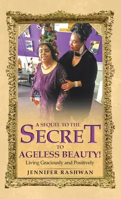 Une suite au secret de la beauté sans âge : Vivre gracieusement et positivement - A Sequel to the Secret to Ageless Beauty!: Living Graciously and Positively