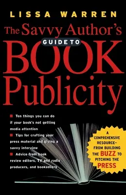 Le guide de la publicité pour les livres de l'auteur avisé : Une ressource complète - de la création du buzz à la présentation à la presse - The Savvy Author's Guide to Book Publicity: A Comprehensive Resource -- From Building the Buzz to Pitching the Press