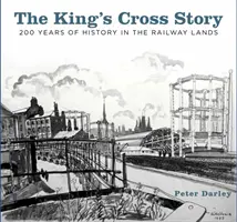 L'histoire de King's Cross : 200 ans d'histoire au pays des chemins de fer - The King's Cross Story: 200 Years of History in the Railway Lands