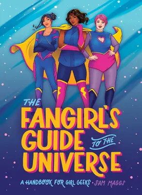 Le Guide de l'Univers de la Fangirl : Un manuel pour les filles geeks - The Fangirl's Guide to the Universe: A Handbook for Girl Geeks