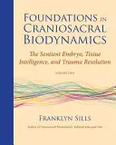 Les fondements de la biodynamique crânio-sacrée, volume 2 : l'embryon sensible, l'intelligence tissulaire et la résolution des traumatismes - Foundations in Craniosacral Biodynamics, Volume Two: The Sentient Embryo, Tissue Intelligence, and Trauma Resolution