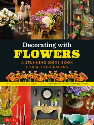 Décorer avec des fleurs : Un livre d'idées étonnantes pour toutes les occasions - Decorating with Flowers: A Stunning Ideas Book for All Occasions
