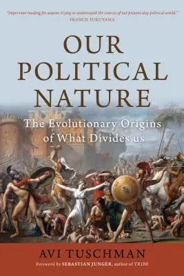 Notre nature politique : Les origines évolutives de ce qui nous divise - Our Political Nature: The Evolutionary Origins of What Divides Us