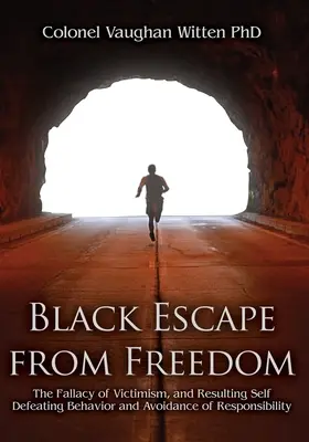 Les Noirs s'échappent de la liberté : L'erreur du victimisme, le comportement autodestructeur qui en résulte et l'évitement de la responsabilité - Black Escape from Freedom: The Fallacy of Victimism, and Resulting Self Defeating Behavior and Avoidance of Responsibility