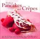 Des crêpes et des pancakes parfaits : Plus de 20 recettes délicieuses, des crêpes aux fruits en passant par les wraps, les latkes et les scones, présentées étape par étape. - Perfect Pancakes and Crepes: More Than 20 Delicious Recipes, from Pancakes, Wraps and Fruit-Filled Crepes to Latkes and Scones, Shown Step by Step