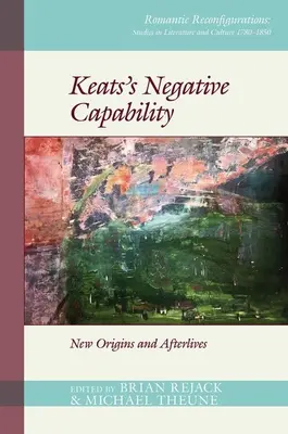 La capacité négative de Keats : De nouvelles origines et des lendemains qui chantent - Keats's Negative Capability: New Origins and Afterlives