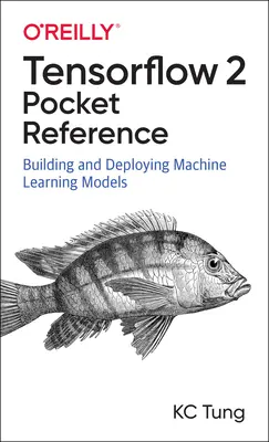 Tensorflow 2 Pocket Reference : Construire et déployer des modèles d'apprentissage automatique - Tensorflow 2 Pocket Reference: Building and Deploying Machine Learning Models