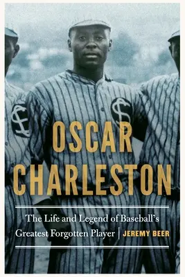 Oscar Charleston : La vie et la légende du plus grand joueur oublié du baseball - Oscar Charleston: The Life and Legend of Baseball's Greatest Forgotten Player