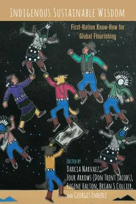 Sagesse autochtone durable : le savoir-faire des Premières nations pour l'épanouissement de la planète - Indigenous Sustainable Wisdom; First-Nation Know-How for Global Flourishing