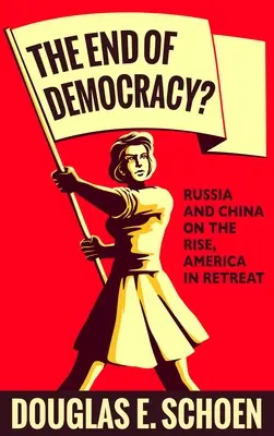 La fin de la démocratie ? La Russie et la Chine en pleine ascension, l'Amérique en recul - The End of Democracy?: Russia and China on the Rise, America in Retreat