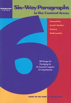 Six-Way Paragraphs in the Content Areas : Introductory Level : 100 Passages for Developing the Six Essential Categories of Comprehension (Paragraphes à six sens dans les domaines du contenu : niveau d'introduction : 100 passages pour développer les six catégories essentielles de la compréhension) - Six-Way Paragraphs in the Content Areas: Introductory Level: 100 Passages for Developing the Six Essential Categories of Comprehension