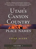 Noms de lieux du Pays des Canyons de l'Utah, Vol. 1 - Utah's Canyon Country Place Names, Vol. 1