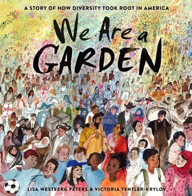 Nous sommes un jardin : L'histoire de l'enracinement de la diversité en Amérique - We Are a Garden: A Story of How Diversity Took Root in America