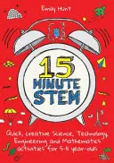 15-Minute Stem : Activités scientifiques, technologiques, techniques et mathématiques rapides et créatives pour les 5-11 ans - 15-Minute Stem: Quick, Creative Science, Technology, Engineering and Mathematics Activities for 5-11 Year-Olds