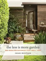 Le jardin « Less Is More » : De grandes idées pour aménager votre petit jardin - The Less Is More Garden: Big Ideas for Designing Your Small Yard