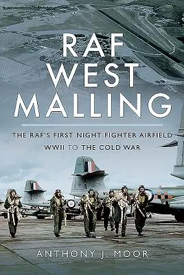 RAF West Malling : Le premier aérodrome de chasse nocturne de la Raf - de la Seconde Guerre mondiale à la Guerre froide - RAF West Malling: The Raf's First Night Fighter Airfield - WWII to the Cold War