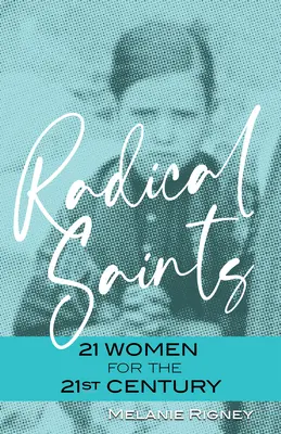 Saints radicaux : 21 femmes pour le 21e siècle - Radical Saints: 21 Women for the 21st Century