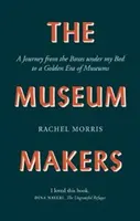 Les créateurs de musées : Un voyage des boîtes sous le lit à l'âge d'or des musées - The Museum Makers: A Journey from the Boxes Under the Bed to a Golden Era of Museums