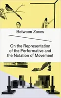 Entre les zones - Sur la représentation de la performance et la notation du mouvement - Between Zones - On the Representation of the Performative and the Notation of Movement