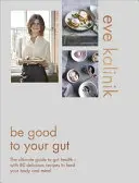 Be Good to Your Gut : Le guide ultime de la santé intestinale - avec 80 recettes délicieuses pour nourrir votre corps et votre esprit - Be Good to Your Gut: The Ultimate Guide to Gut Health - With 80 Delicious Recipes to Feed Your Body and Mind