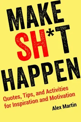 Faire bouger les choses : Citations, conseils et activités pour l'inspiration et la motivation - Make Sh*t Happen: Quotes, Tips, and Activities for Inspiration and Motivation