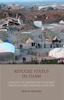 Le statut de réfugié en Islam - Concepts de protection dans la tradition islamique et le droit international - Refugee Status in Islam - Concepts of Protection in Islamic Tradition and International Law