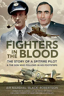 Des combattants dans le sang : L'histoire d'un pilote de Spitfire - et du fils qui a suivi ses traces - Fighters in the Blood: The Story of a Spitfire Pilot - And the Son Who Followed in His Footsteps