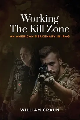 Travailler dans la zone de mort : Un mercenaire américain en Irak - Working the Kill Zone: An American Mercenary in Iraq