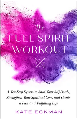 L'entraînement de l'esprit : Un système en dix étapes pour se débarrasser du doute de soi, renforcer son noyau spirituel et créer une vie amusante et épanouissante. - The Full Spirit Workout: A Ten-Step System to Shed Your Self-Doubt, Strengthen Your Spiritual Core, and Create a Fun and Fulfilling Life