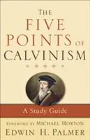 Les cinq points du calvinisme : Guide d'étude - The Five Points of Calvinism: A Study Guide
