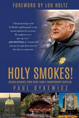 Les secrets de l'aumônier du championnat de Notre Dame : Les conseils en or de l'aumônier du championnat de Notre Dame - Holy Smokes!: Golden Guidance from Notre Dame's Championship Chaplain