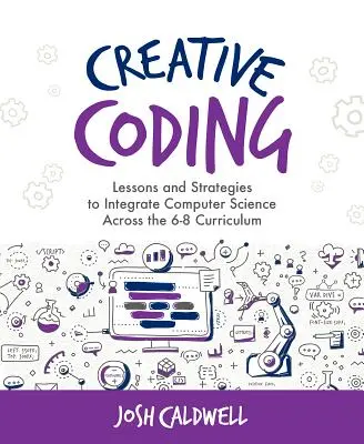Le codage créatif : Leçons et stratégies pour intégrer l'informatique dans le programme d'études de la 6e à la 8e année - Creative Coding: Lessons and Strategies to Integrate Computer Science Across the 6-8 Curriculum