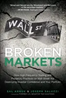 Broken Markets : Comment le trading à haute fréquence et les pratiques prédatrices de Wall Street détruisent la confiance des investisseurs et vos portefeuilles - Broken Markets: How High Frequency Trading and Predatory Practices on Wall Street Are Destroying Investor Confidence and Your Portfoli