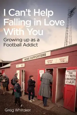 Je ne peux pas m'empêcher de tomber amoureux : Grandir en tant qu'accro au football - I Can't Help Falling in Love: Growing Up as a Football Addict