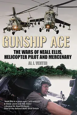 Gunship Ace : Les guerres de Neall Ellis, pilote d'hélicoptère et mercenaire - Gunship Ace: The Wars of Neall Ellis, Helicopter Pilot and Mercenary