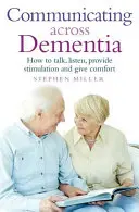 Communiquer à travers la démence : comment parler, écouter, stimuler et réconforter - Communicating Across Dementia: How to Talk, Listen, Provide Stimulation and Give Comfort