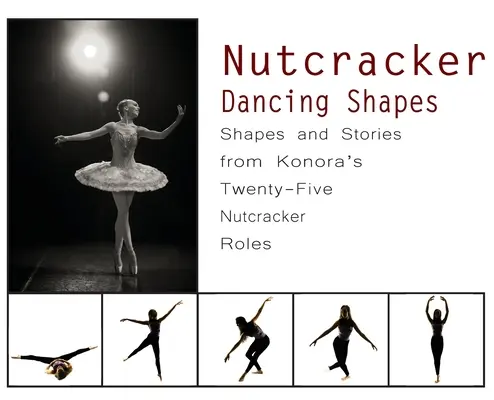 Formes dansantes de Casse-Noisette : Formes et histoires des vingt-cinq rôles de Casse-Noisette de Konora - Nutcracker Dancing Shapes: Shapes and Stories from Konora's Twenty-Five Nutcracker Roles