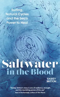L'eau salée dans le sang : Le surf, les cycles naturels et le pouvoir de guérison de la mer - Saltwater in the Blood: Surfing, Natural Cycles and the Sea's Power to Heal